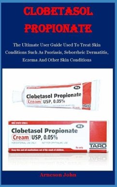 Clobetasol Propionate: The Ultimate User Guide Used To Treat Skin Conditions Such As Psoriasis, Seborrheic Dermatitis, Eczema And Other Skin
