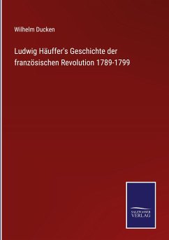 Ludwig Häuffer's Geschichte der französischen Revolution 1789-1799 - Ducken, Wilhelm