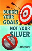 Budget Your Goals Not Your Silver (eBook, ePUB)