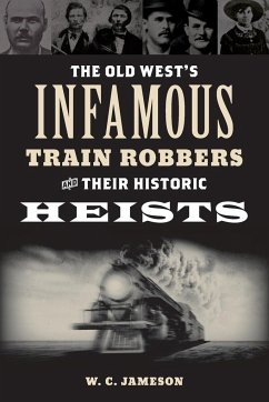 The Old West's Infamous Train Robbers and Their Historic Heists - Jameson, W. C.