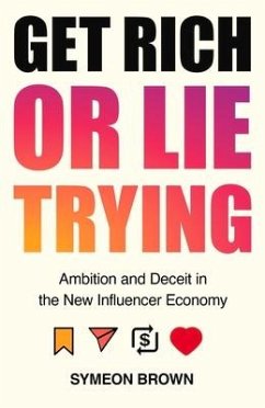 Get Rich or Lie Trying: Ambition and Deceit in the New Influencer Economy - Brown, Symeon