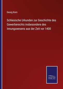 Schlesische Urkunden zur Geschichte des Gewerberechts insbesondere des Innungswesens aus der Zeit vor 1400