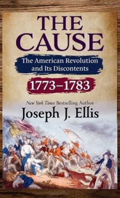 The Cause: The American Revolution and Its Discontents, 1773-1783 - Ellis, Joseph J.
