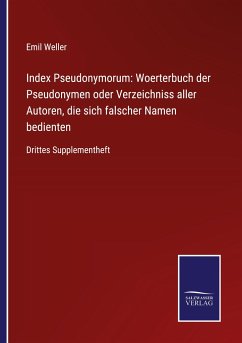 Index Pseudonymorum: Woerterbuch der Pseudonymen oder Verzeichniss aller Autoren, die sich falscher Namen bedienten