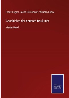 Geschichte der neueren Baukunst - Kugler, Franz; Burckhardt, Jacob; Lübke, Wilhelm