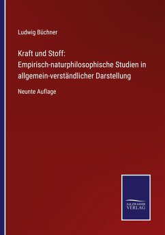 Kraft und Stoff: Empirisch-naturphilosophische Studien in allgemein-verständlicher Darstellung
