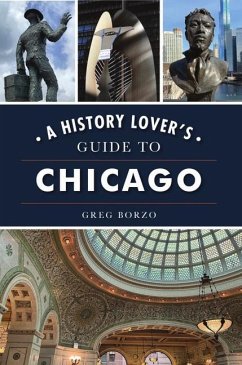 A History Lover's Guide to Chicago - Borzo, Greg