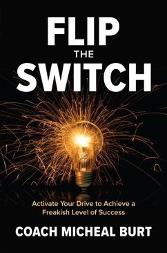 Flip the Switch: Activate Your Drive to Achieve a Freakish Level of Success - Burt, Coach Micheal