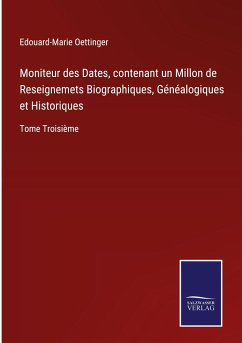 Moniteur des Dates, contenant un Millon de Reseignemets Biographiques, Généalogiques et Historiques - Oettinger, Edouard-Marie