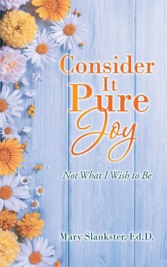 Consider It Pure Joy: Not What I Wish to Be - Slankster Ed D., Mary