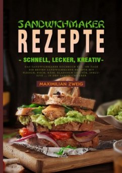 Sandwichmaker Rezepte - schnell, lecker, kreativ - Zweig, Maximilian