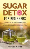 Sugar Detox for Beginners: Sugar Detox Tea Guide to Prevent Cravings, Improve Mental Focus, and Burn Fat Whilst Drinking a Delicious Natural Tea (eBook, ePUB) Sugar Detox for Beginners: Sugar Detox Tea Guide to Prevent Cravings, Improve Mental Focus, and Burn Fat Whilst Drinking a Delicious Natural Tea (eBook, ePUB)