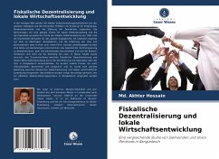 Fiskalische Dezentralisierung und lokale Wirtschaftsentwicklung - Hossain, Md. Akhter