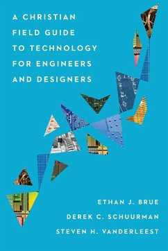 Christian Field Guide to Technology for Engineers and Designers - Brue, Ethan J; Schuurman, Derek C; Vanderleest, Steven H