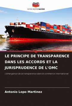 LE PRINCIPE DE TRANSPARENCE DANS LES ACCORDS ET LA JURISPRUDENCE DE L'OMC - Lopo Martinez, Antonio