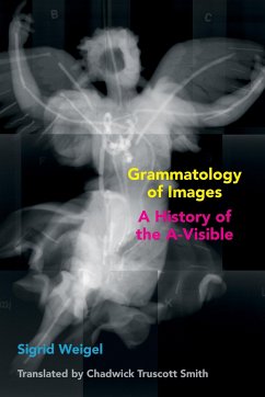 Grammatology of Images: A History of the A-Visible - Weigel, Sigrid