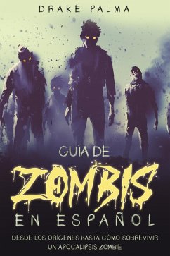 Guía de Zombis en Español: Desde los Orígenes Hasta Cómo Sobrevivir un Apocalipsis Zombie (eBook, ePUB) - Palma, Drake