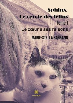 Sphinx Le cercle des félins: Tome I Le coeur a ses raisons - Sarrazin, Marie-Stella