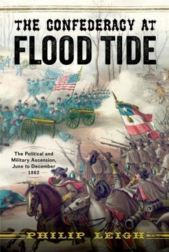 The Confederacy at Flood Tide: The Political and Military Ascension, June to December 1862 - Leigh, Philip