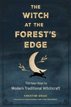 The Witch at the Forest's Edge: Thirteen Keys to Modern Traditional Witchcraft - Grace, Christine (Christine Grace)