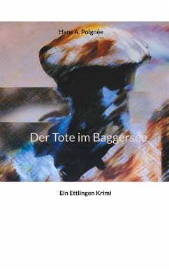 Der Tote im Baggersee - Poignée, Hans A.