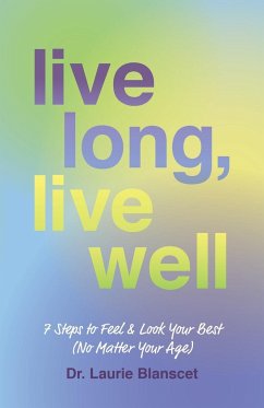 Live Long, Live Well: 7 Steps to Feel & Look Your Best (No Matter Your Age) - Blanscet, Laurie