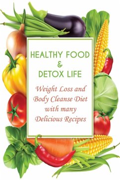 Healthy Food & Detox Life Weight Loss and Body Cleanse Diet With Many Delicious Recipes (eBook, ePUB) - Low, Andrew