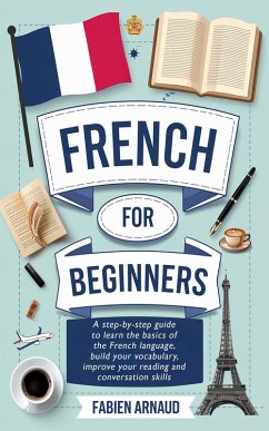 Cover French for Beginners: A Step-by-Step Guide to Learn the Basics ¿of the French Language, Build your Vocabulary, Improve Your Reading and Conversation skills (eBook, ePUB)