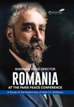Romania at the Paris Peace Conference: A Study of the Diplomacy of Ioan I.C. Bratianu - Spector, Sherman David