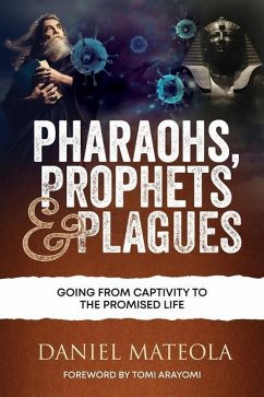 Pharaohs, Prophets & Plagues: Going From Captivity To The Promised Life - Mateola, Daniel Olugbenga