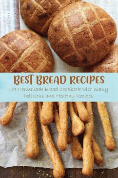Cover Best Bread Recipes The Homemade Bread Cookbook with many Delicious and Healthy Recipes (eBook, ePUB)
