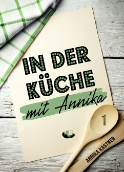 In der Küche mit Annika: Band 1 (eBook, ePUB) - Kastner, Annika