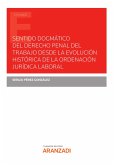 Sentido dogmático del derecho penal del trabajo desde la evolución histórica de la ordenación jurídica laboral (eBook, ePUB)