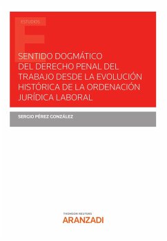 Sentido dogmático del derecho penal del trabajo desde la evolución histórica de la ordenación jurídica laboral (eBook, ePUB) - Pérez González, Sergio
