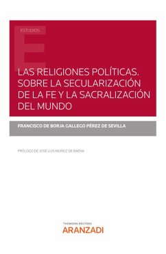 Las religiones políticas. Sobre la secularización de la fe y la sacralización del mundo (eBook, ePUB) - de Borja Gallego Pérez de Sevilla, Francisco