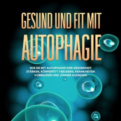 Gesund und fit mit Autophagie: Wie Sie mit Autophagie Ihre Gesundheit stärken, Körperfett verlieren, Krankheiten vorbeugen und jünger aussehen (MP3-Download) - Thiele, Sebastian