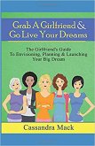 Grab A Girlfriend & Go Live Your Dreams (eBook, ePUB) Grab A Girlfriend & Go Live Your Dreams (eBook, ePUB)