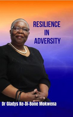 Resilience In Adversity (eBook, ePUB) - Mokwena, Ke-Di-Bone
