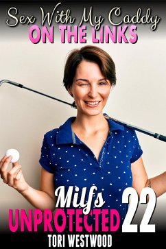 Sex With My Caddy On The Links : Milfs Unprotected 22 (eBook, ePUB) - Westwood, Tori