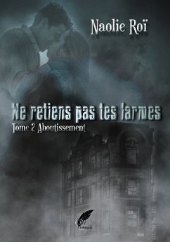 Ne retiens pas tes larmes Tome 2 Aboutissement (eBook, ePUB)