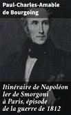 Itinéraire de Napoléon Ier de Smorgoni à Paris, épisode de la guerre de 1812 (eBook, ePUB)
