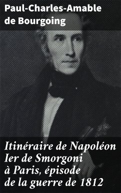 Itinéraire de Napoléon Ier de Smorgoni à Paris, épisode de la guerre de 1812 (eBook, ePUB) - Bourgoing, Paul-Charles-Amable de