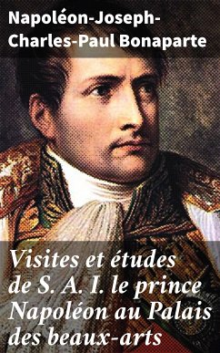 Visites et études de S. A. I. le prince Napoléon au Palais des beaux-arts (eBook, ePUB) - Bonaparte, Napoléon-Joseph-Charles-Paul