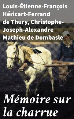 Mémoire sur la charrue (eBook, ePUB) - Thury, Louis-Étienne-François Héricart-Ferrand de; Dombasle, Christophe-Joseph-Alexandre Mathieu de