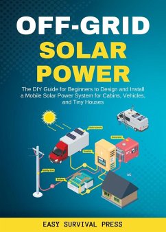 Off-Grid Solar Power The DIY Guide for Beginners to Design and Install a Mobile Solar Power System for Cabins, Vehicles, and Tiny Houses (eBook, ePUB) - Press, Easy Survival
