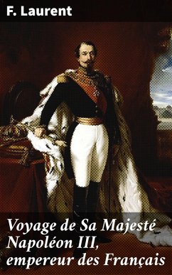 Voyage de Sa Majesté Napoléon III, empereur des Français (eBook, ePUB) - Laurent, F.