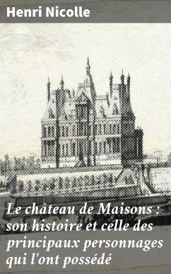 Le château de Maisons : son histoire et celle des principaux personnages qui l'ont possédé (eBook, ePUB) - Nicolle, Henri