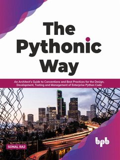 The Pythonic Way: An Architect's Guide to Conventions and Best Practices for the Design, Development, Testing, and Management of Enterprise Python Code (English Edition) (eBook, ePUB) - Raj, Sonal