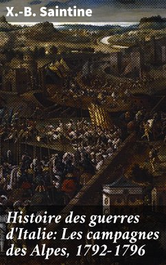 Histoire des guerres d'Italie: Les campagnes des Alpes, 1792-1796 (eBook, ePUB) - Saintine, X.-B.