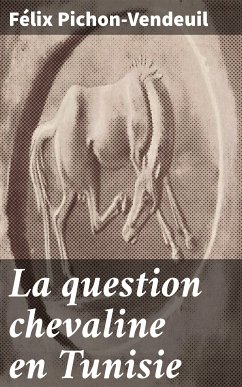 La question chevaline en Tunisie (eBook, ePUB) - Pichon-Vendeuil, Félix